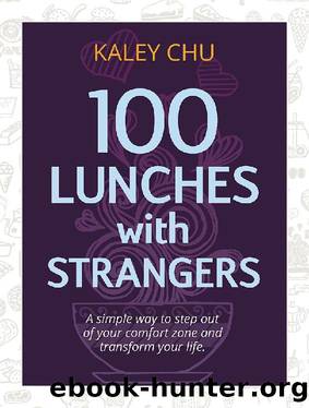 100 Lunches with strangers: a simple way to step out of your comfort zone and transform your life by Kaley Chu