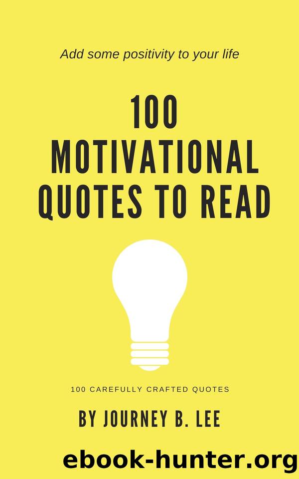 100 Motivational Quotes To Read by Journey B. Lee