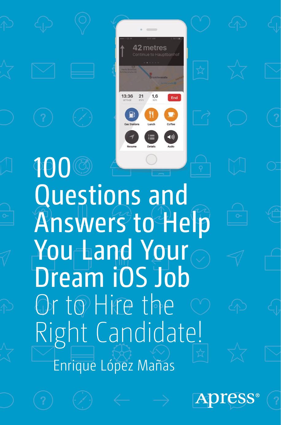 100 Questions and Answers to Help You Land Your Dream iOS Job: Or to Hire the Right Candidate! by Enrique López Mañas