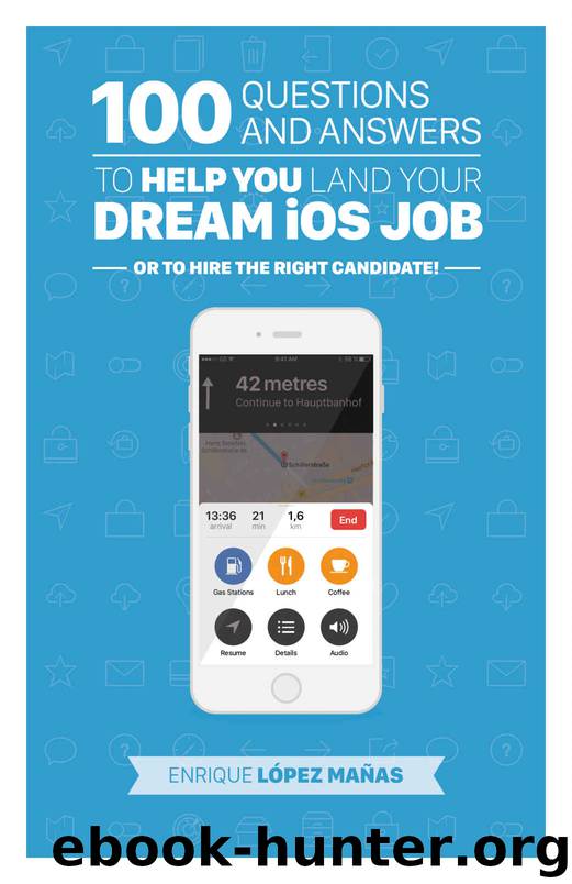 100 Questions and Answers to help you land your Dream iOS Job: or to hire the right candidate! by Enrique López Mañas