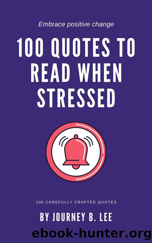 100 Quotes To Read When Stressed by Journey B. Lee