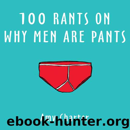 100 Rants on Why Men are Pants by Amy Charter