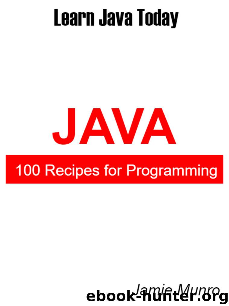 100 Recipes for Programming Java: Learn Java Today by Jamie Munro