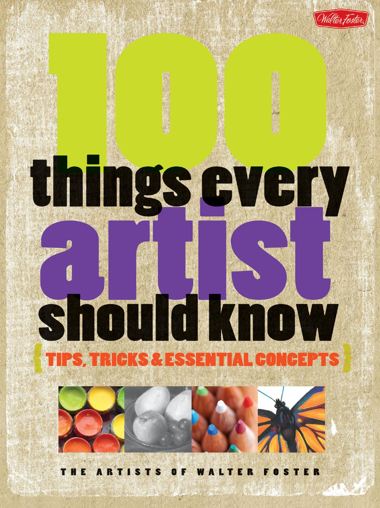 100 Things Every Artist Should Know: Tips, Tricks & Essential Concepts (Repost) by The Artists of Walter Foster