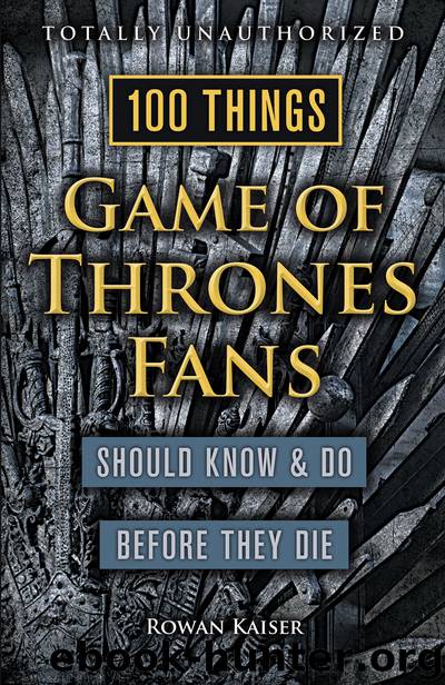 100 Things Game of Thrones Fans Should Know &amp; Do Before They Die by Rowan Kaiser