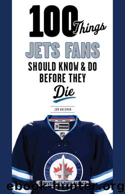 100 Things Jets Fans Should Know Do Before They Die by Jon Waldman Dave Babych