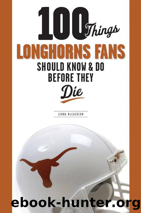 100 Things Longhorns Fans Should Know & Do Before They Die by Jenna McEachern; Jenna McEachern