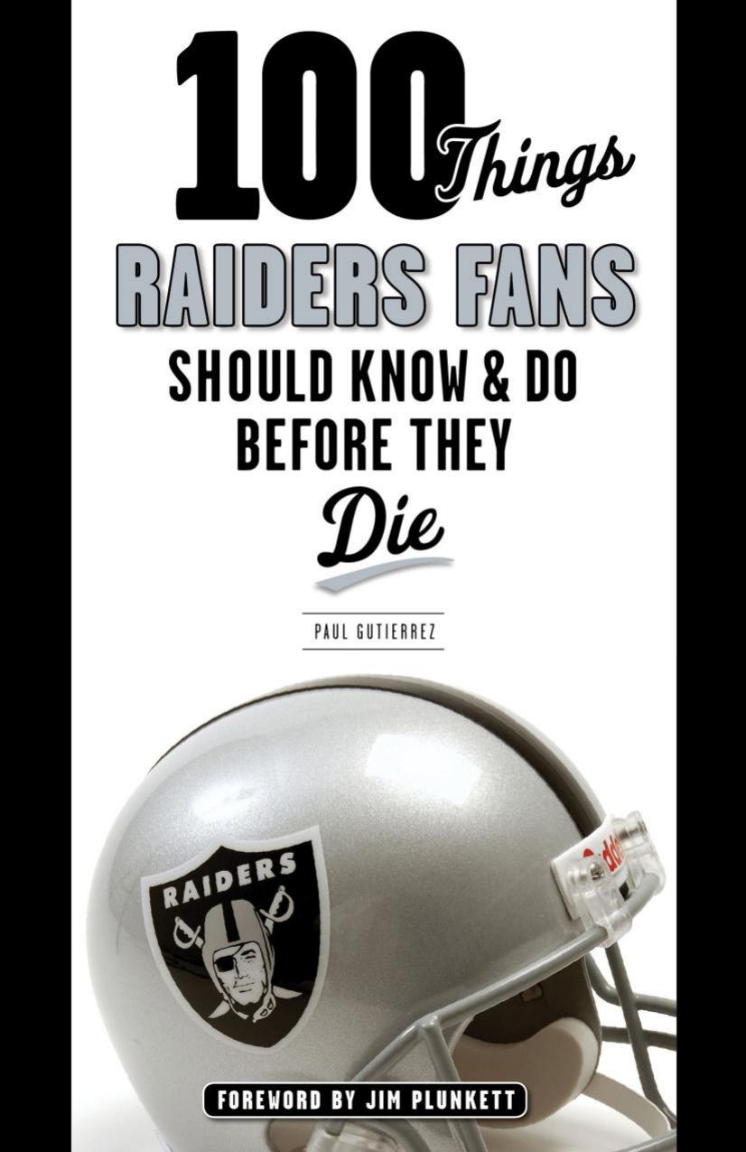 100 Things Raiders Fans Should Know & Do Before They Die by Paul Gutierrez; Jim Plunkett