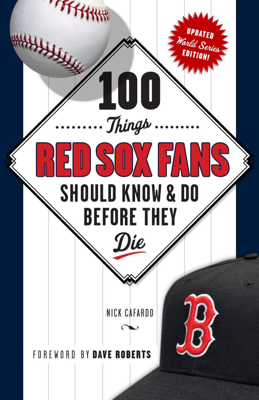 100 Things Red Sox Fans Should Know & Do Before They Die by Nick Cafardo; Dave Roberts