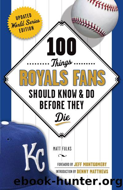 100 Things Royals Fans Should Know & Do Before They Die by Matt Fulks