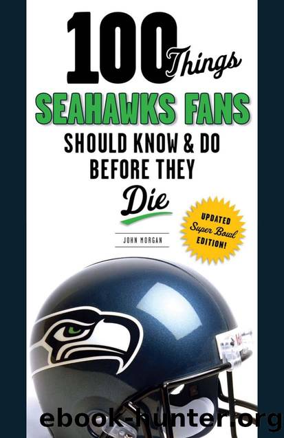 100 Things Seahawks Fans Should Know & Do Before They Die by John Morgan