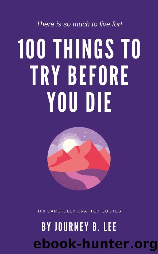 100 Things To Try Before You Die by Journey B. Lee