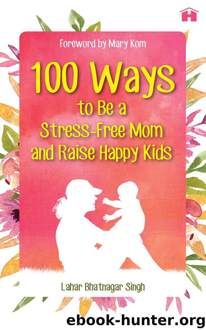 100 Ways to Be a Stress-free Mom and Raise Happy Kids by Lahar Bhatnagar Singh