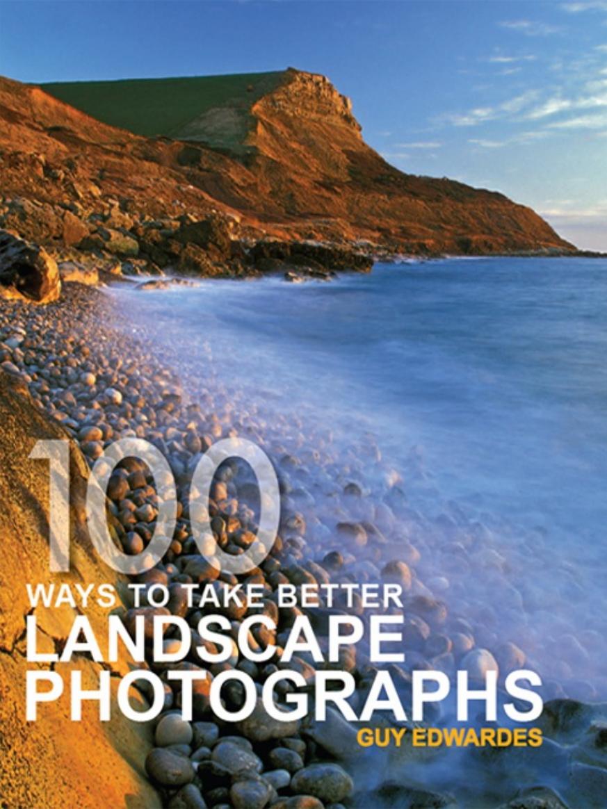 100 Ways to Take Better Landscape Photographs by Guy Edwardes