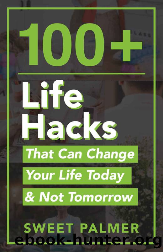 100+ Life Hacks That Can Change Your Life Today_Reflowable v2 by Palmer Sweet