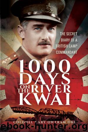 1000 Days on the River Kwai: The Secret Diary of a British Camp Commandant by H C Owtram