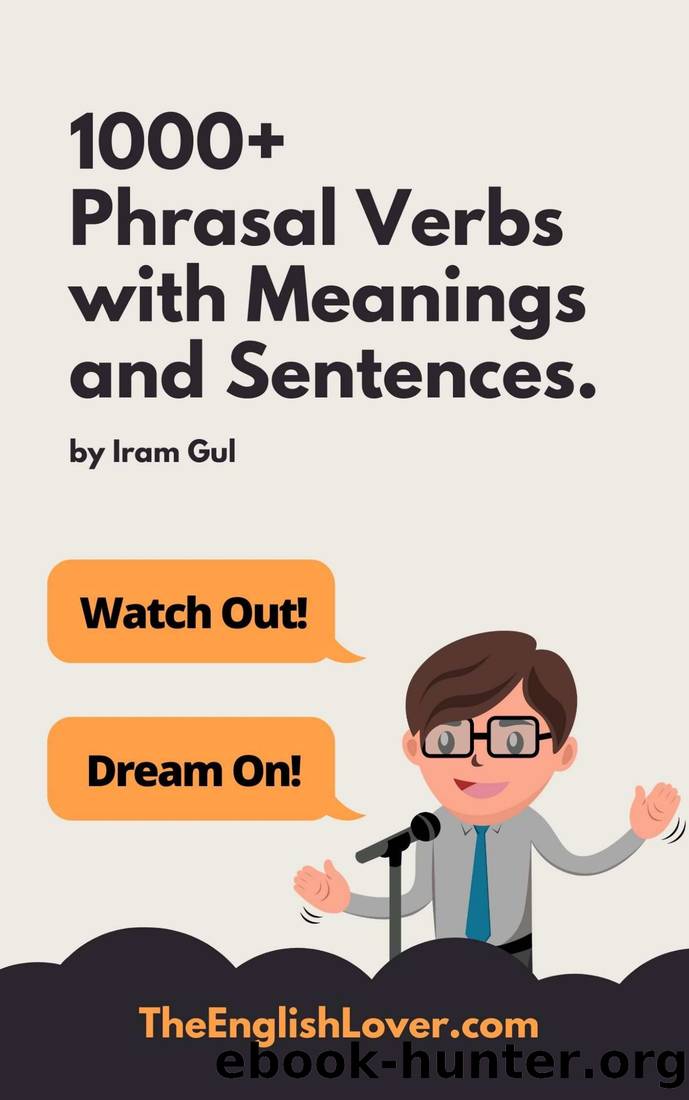 1000+ Phrasal Verbs with meanings and sentences: Learn English with A to Z Phrasal verbs by Iram Gul