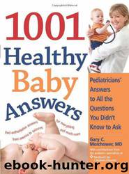 1001 Healthy Baby Answers: Pediatricians' Answers to All the Questions You Didn't Know to Ask by Gary C. Morchower