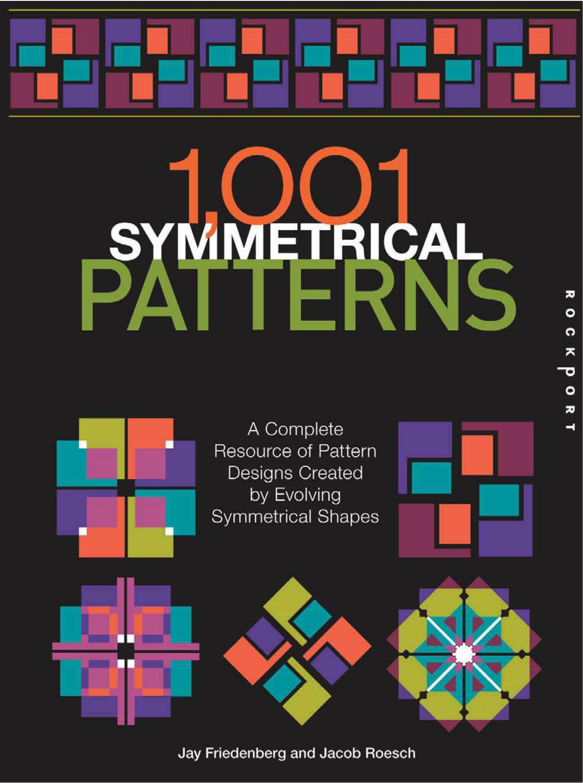 1001 Symmetrical Patterns A Complete Resource of Pattern Designs Created by Evolving Symmetrical Shapes by Jay Friedenberg Jacob Roesch