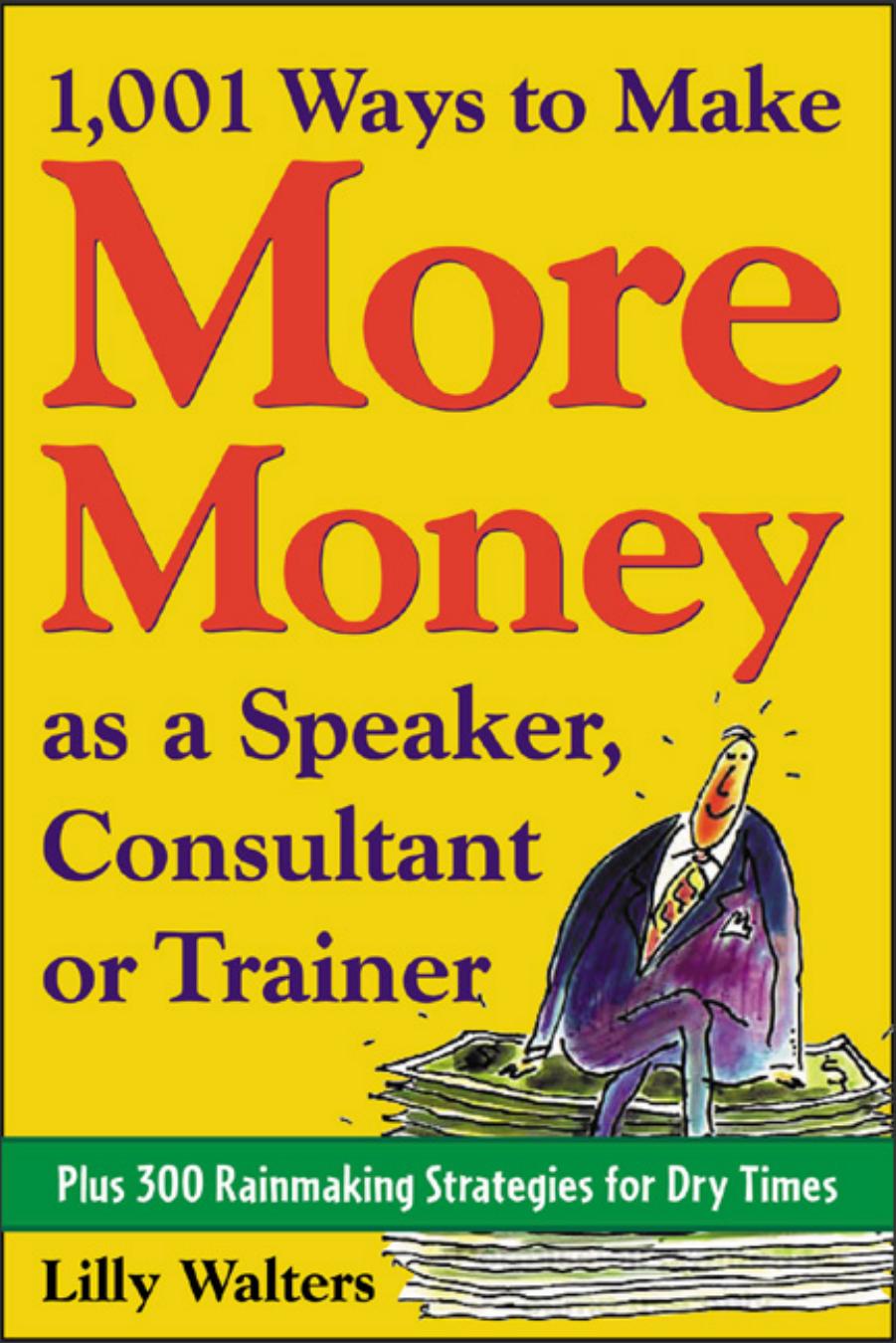 1001 Ways to Make More Money as a Speaker, Consultant, or Trainer Plus 300 Rainmaking Strategies for Dry Times by Lilly Walters