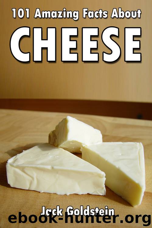 101 Amazing Facts About Cheese by Jack Goldstein