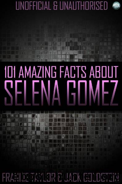 101 Amazing Facts About Selena Gomez by Jack Goldstein & Frankie Taylor
