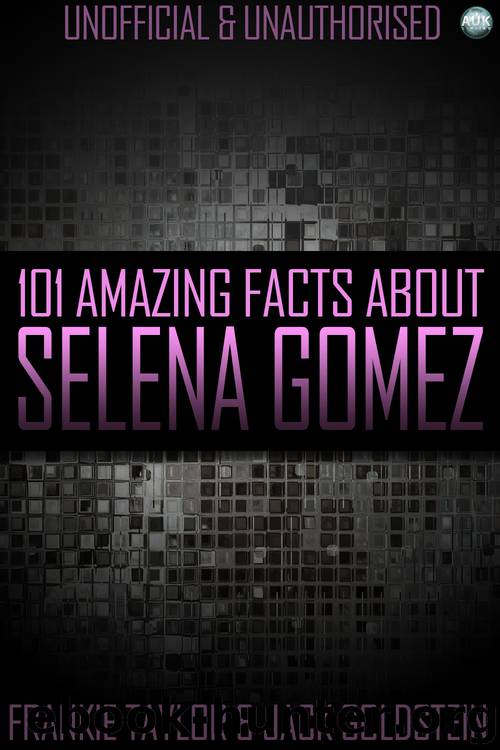 101 Amazing Facts About Selena Gomez by jack goldstein frankie taylor