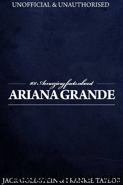 101 Amazing Facts about Ariana Grande by Jack Goldstein