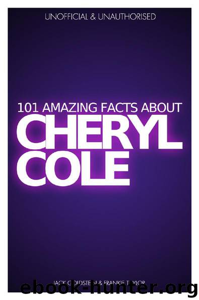 101 Amazing Facts about Cheryl Cole by Jack Goldstein & Frankie Taylor