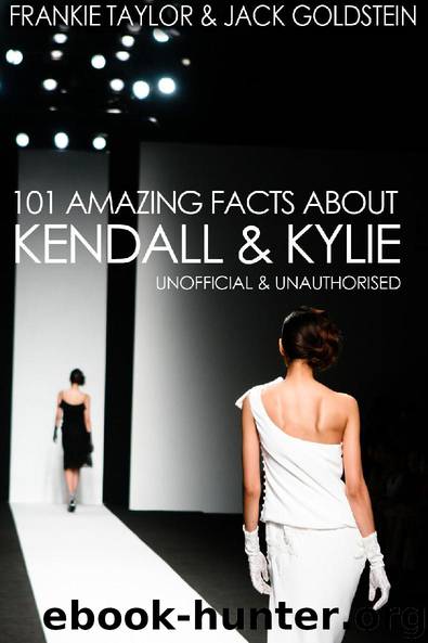 101 Amazing Facts about Kendall and Kylie by Jack Goldstein & Frankie Taylor