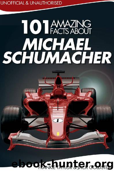 101 Amazing Facts about Michael Schumacher by Jack Goldstein & Frankie Taylor