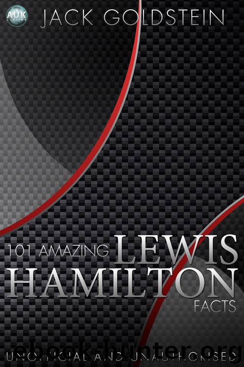 101 Amazing Lewis Hamilton Facts by Jack Goldstein