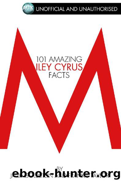 101 Amazing Miley Cyrus Facts by Jack Goldstein & Frankie Taylor