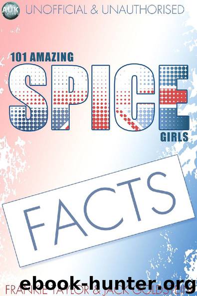 101 Amazing Spice Girls Facts by Jack Goldstein & Frankie Taylor