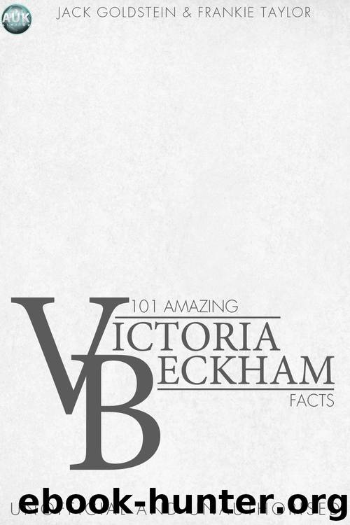 101 Amazing Victoria Beckham Facts by Jack Goldstein & Frankie Taylor