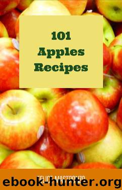 101 Apple Recipes: easy apples recipes everyone can prepare by Felice Mastronzo