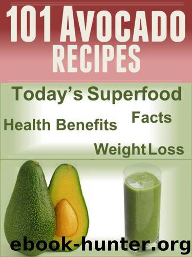 101 Avocado Recipes: Today's Superfood, Facts, Health Benefits, Weight Loss (Today's Superfoods Book 4) by Jennifer Weil