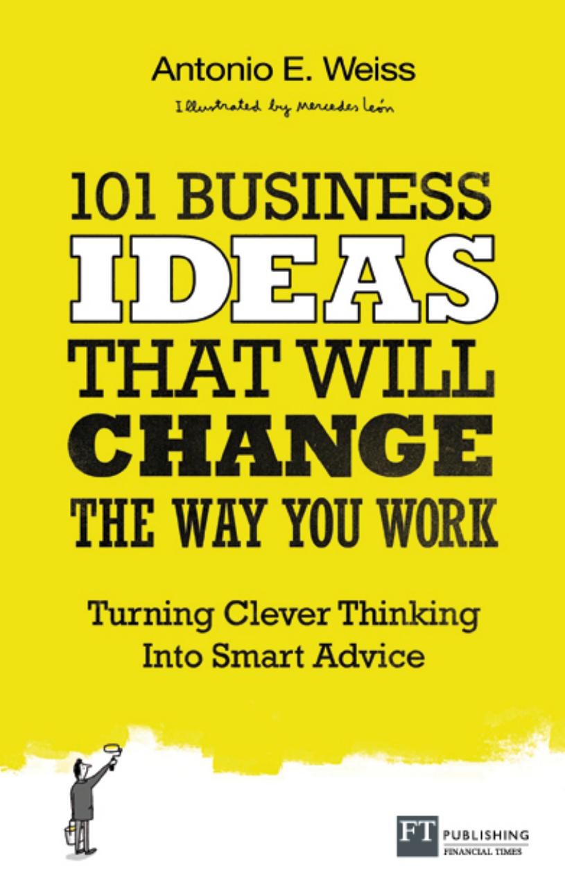 101 Business Ideas That Will Change the Way You Work by Antonio Weiss
