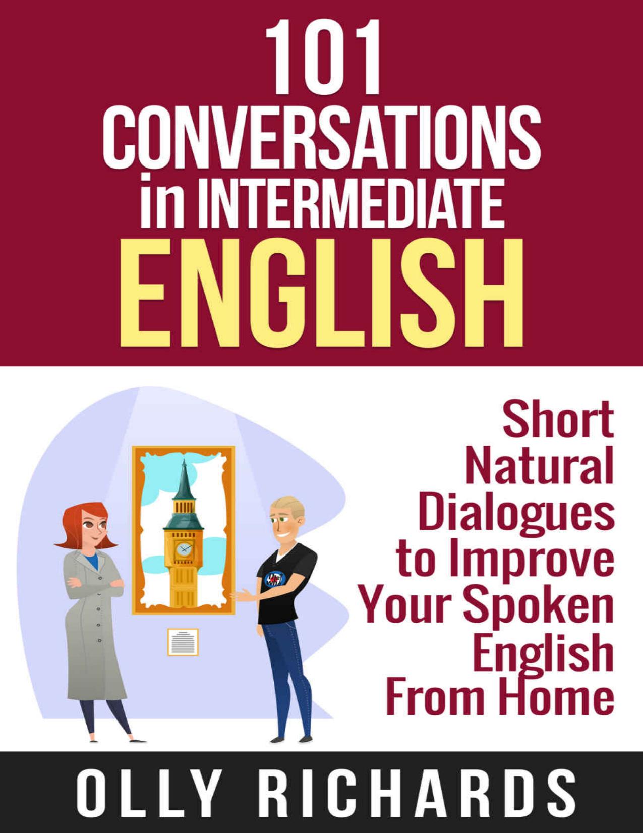 101 Conversations in Intermediate English: Short Natural Dialogues to Boost Your Confidence & Improve Your Spoken English (101 Conversations in English Book 2) by Olly Richards