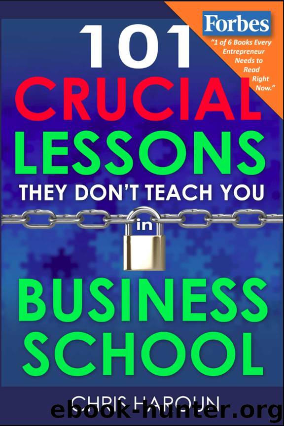 101 Crucial Lessons They Don't Teach You in Business School: Forbes calls this book 1 of 6 books that all entrepreneurs must read right now along with the 7 Habits of Highly Effective People by Chris Haroun