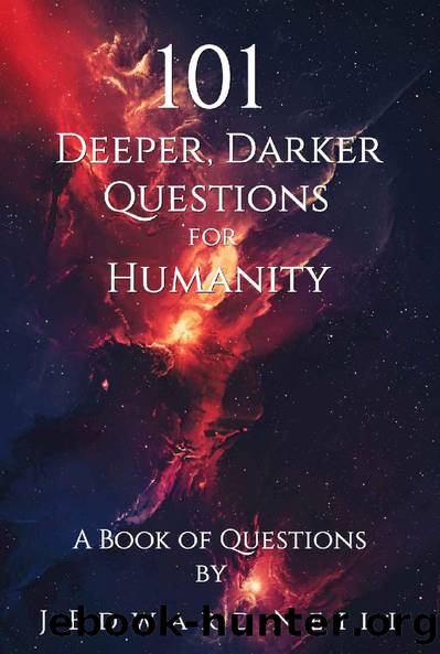 101 Deeper, Darker Questions for Humanity: Challenging Questions for Smart People (Coffee Table Philosophy Book 7) by J Edward Neill