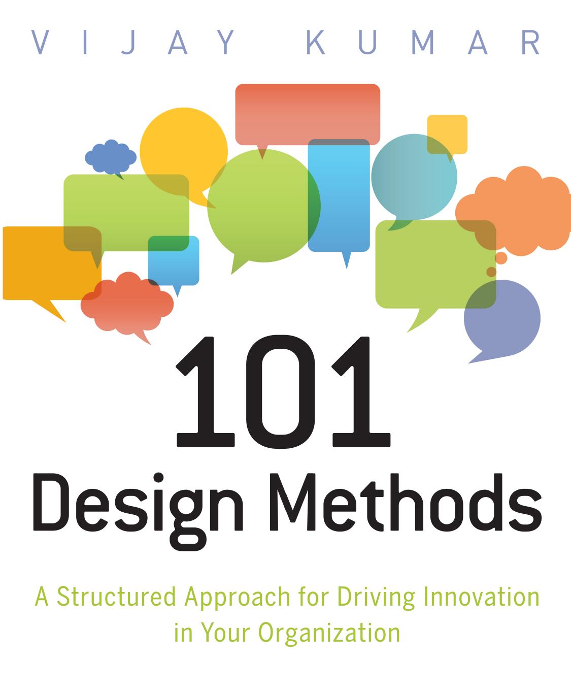 101 Design Methods: A Structured Approach for Driving Innovation in Your Organization by Vijay Kumar