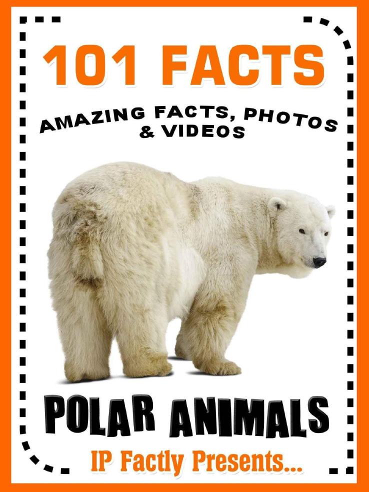 101 Facts... Polar Animals! Polar Animal Books for Kids (101 Animal Facts Book 9) by IP Factly IC Wildlife