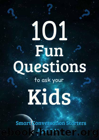 101 Fun Questions to Ask Your Kids: Smart & Silly Conversation Starters for Ages 7-14 by J Edward Neill