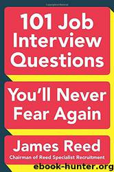 101 Job Interview Questions You'll Never Fear Again by James Reed