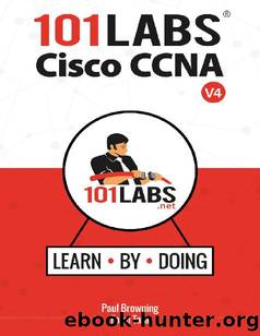 101 Labs - Cisco CCNA: Hands-On Practical Labs for the 200-301 - Implementing and Administering Cisco Solutions Exam by Paul W Browning & Farai Tafa