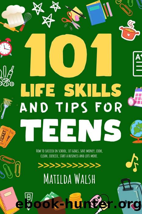 101 Life Skills and Tips for Teens--How to succeed in school, set goals, save money, cook, clean, boost self-confidence, start a business and lots more. by Elaine Heney & Matilda Walsh