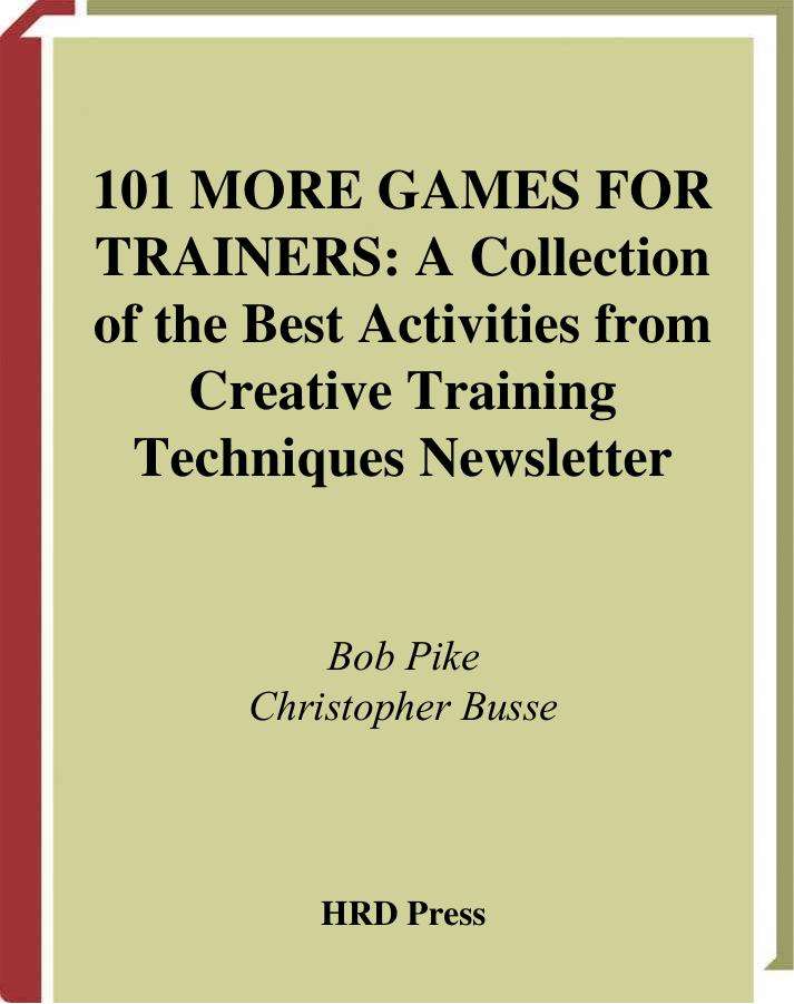 101 More Games for Trainers: Another Collection of the Best Activities from Creative Training Newsletter by Pike B