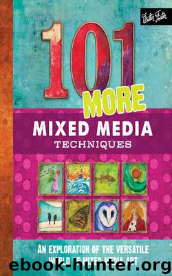 101 More Mixed Media Techniques by Monica Moody & Heather Greenwood & Marsh Scott & Cherril Doty