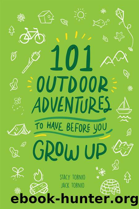 101 Outdoor Adventures to Have Before You Grow Up by Stacy Tornio & JACK TORNIO